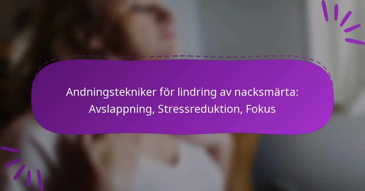 Andningstekniker för lindring av nacksmärta: Avslappning, Stressreduktion, Fokus