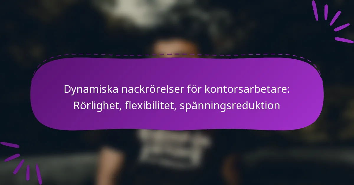 Dynamiska nackrörelser för kontorsarbetare: Rörlighet, flexibilitet, spänningsreduktion