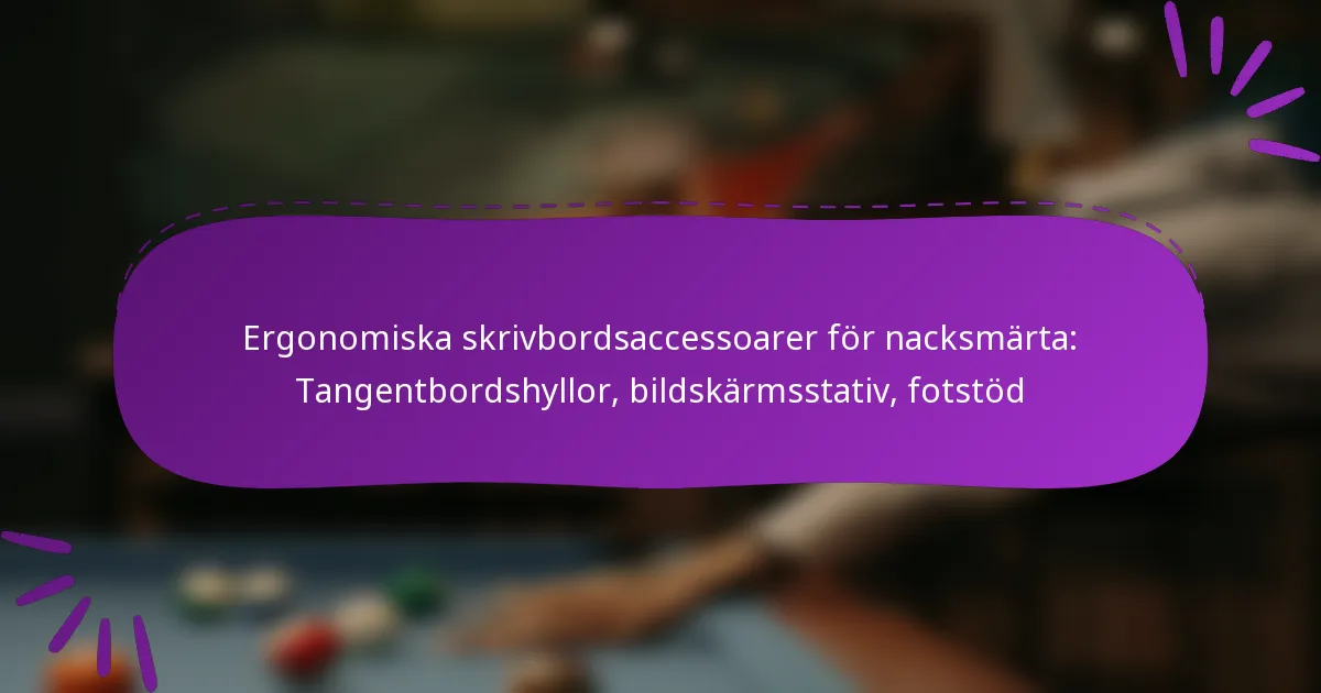 Ergonomiska skrivbordsaccessoarer för nacksmärta: Tangentbordshyllor, bildskärmsstativ, fotstöd