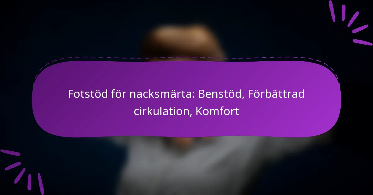 Fotstöd för nacksmärta: Benstöd, Förbättrad cirkulation, Komfort