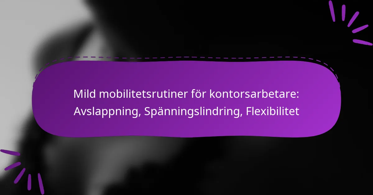 Mild mobilitetsrutiner för kontorsarbetare: Avslappning, Spänningslindring, Flexibilitet