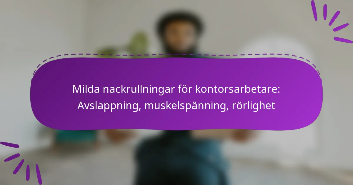 Milda nackrullningar för kontorsarbetare: Avslappning, muskelspänning, rörlighet