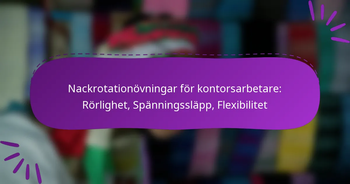 Nackrotationövningar för kontorsarbetare: Rörlighet, Spänningssläpp, Flexibilitet