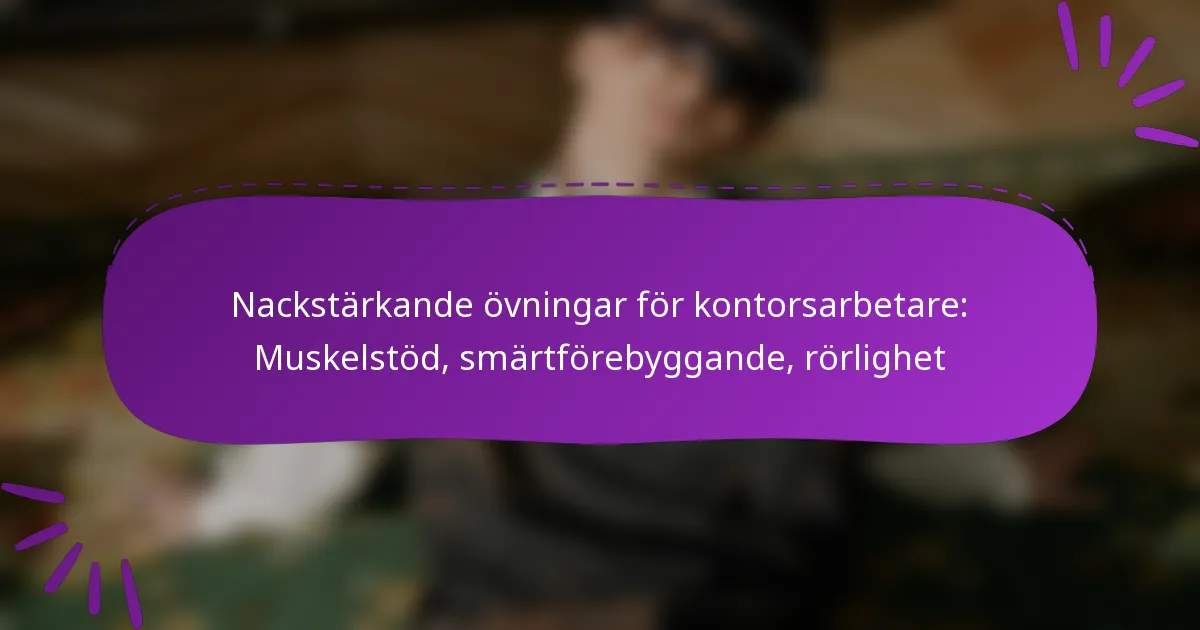 Nackstärkande övningar för kontorsarbetare: Muskelstöd, smärtförebyggande, rörlighet