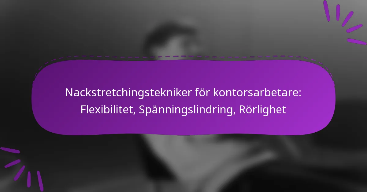 Nackstretchingstekniker för kontorsarbetare: Flexibilitet, Spänningslindring, Rörlighet