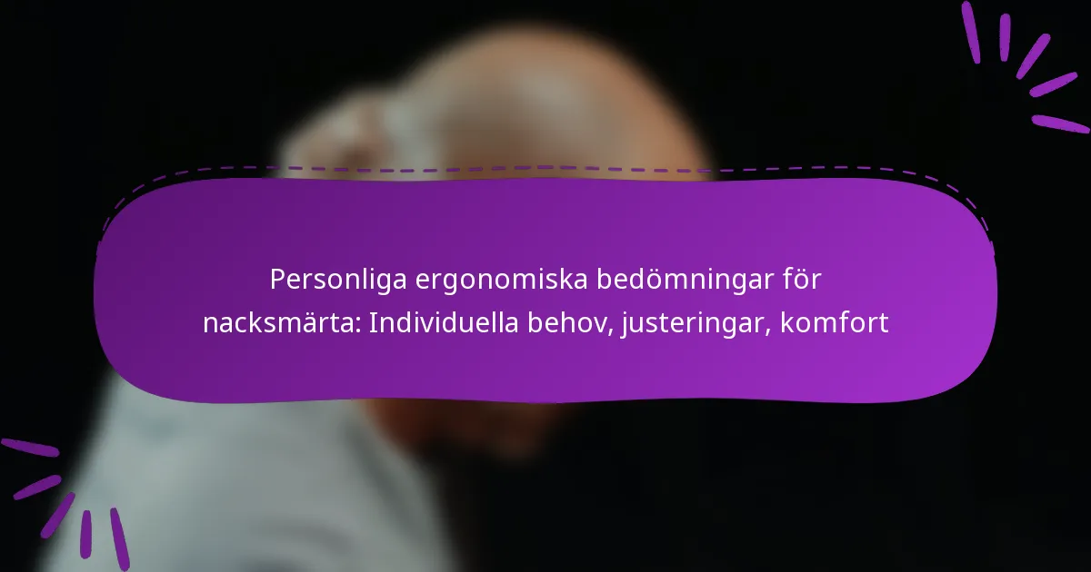 Personliga ergonomiska bedömningar för nacksmärta: Individuella behov, justeringar, komfort