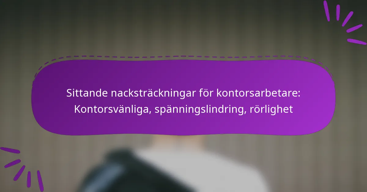 Sittande nacksträckningar för kontorsarbetare: Kontorsvänliga, spänningslindring, rörlighet
