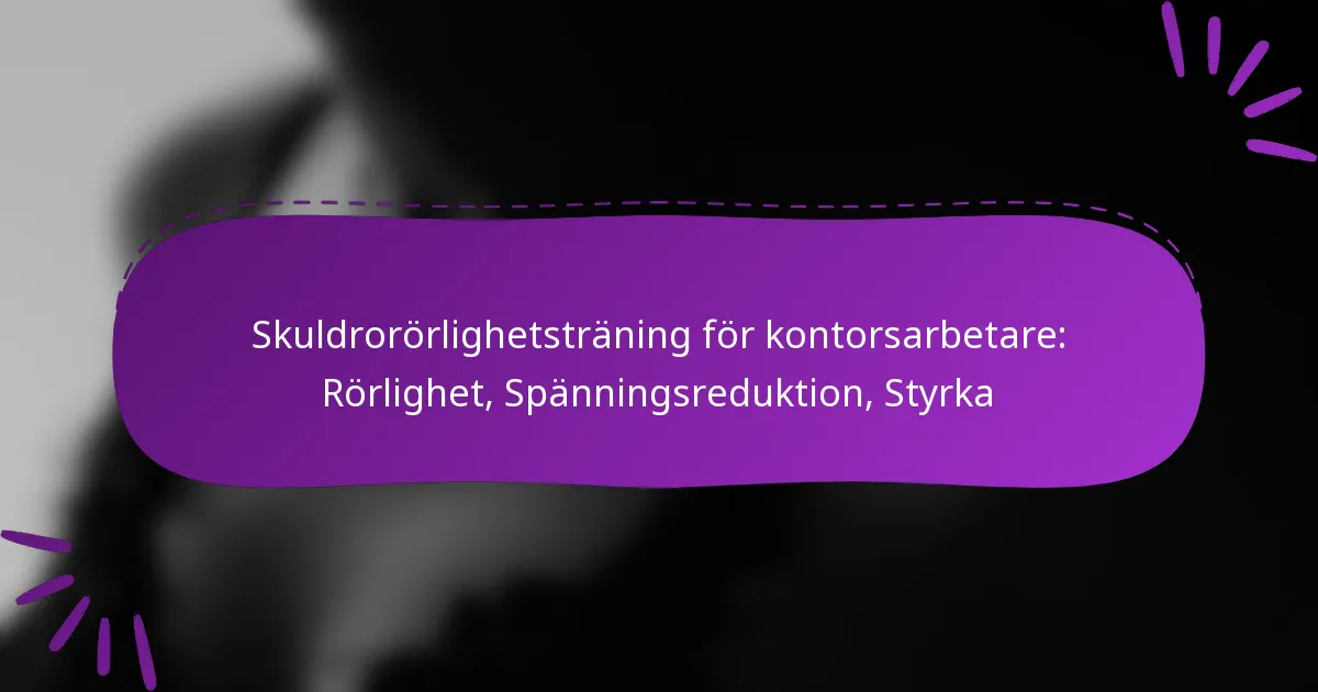Skuldrorörlighetsträning för kontorsarbetare: Rörlighet, Spänningsreduktion, Styrka