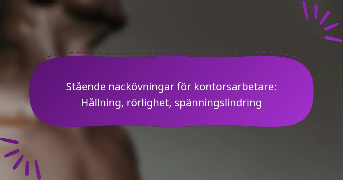 Stående nackövningar för kontorsarbetare: Hållning, rörlighet, spänningslindring