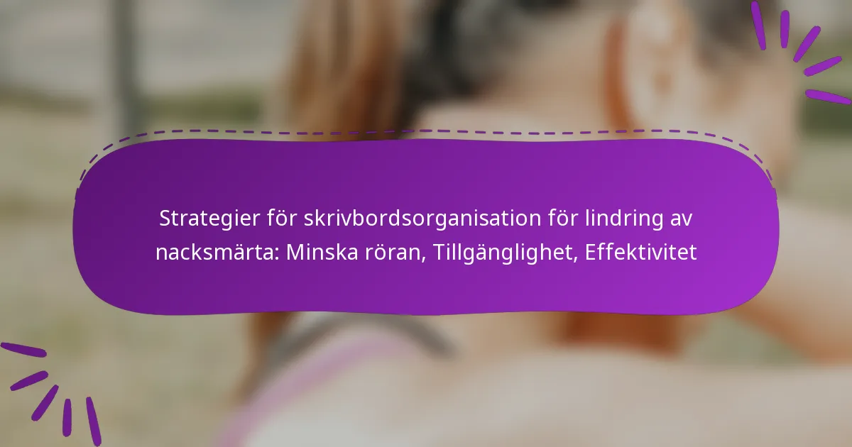 Strategier för skrivbordsorganisation för lindring av nacksmärta: Minska röran, Tillgänglighet, Effektivitet