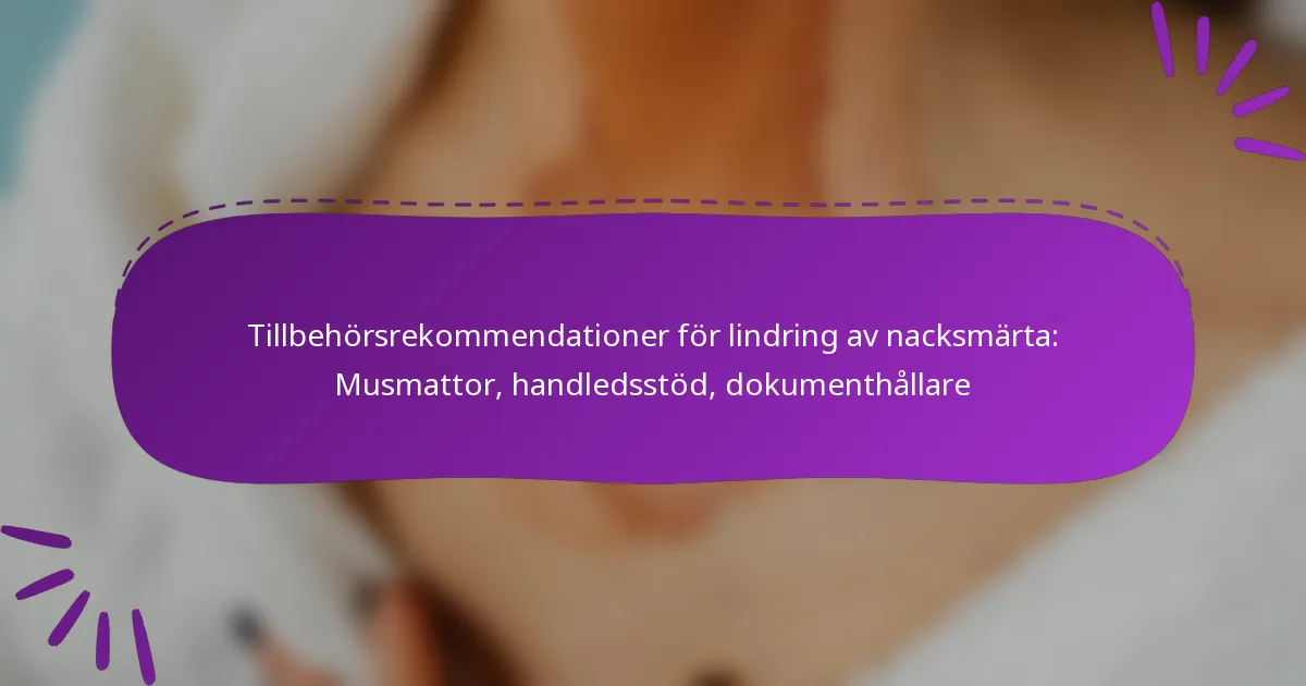 Tillbehörsrekommendationer för lindring av nacksmärta: Musmattor, handledsstöd, dokumenthållare