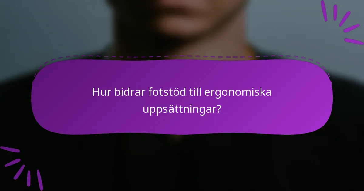 Hur bidrar fotstöd till ergonomiska uppsättningar?