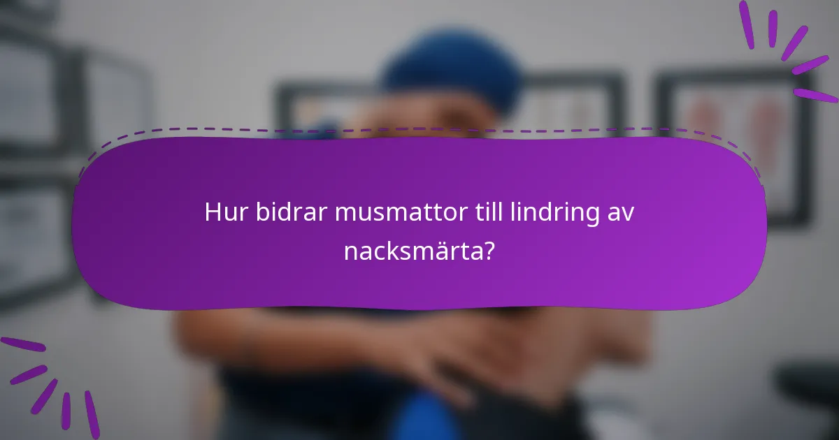 Hur bidrar musmattor till lindring av nacksmärta?