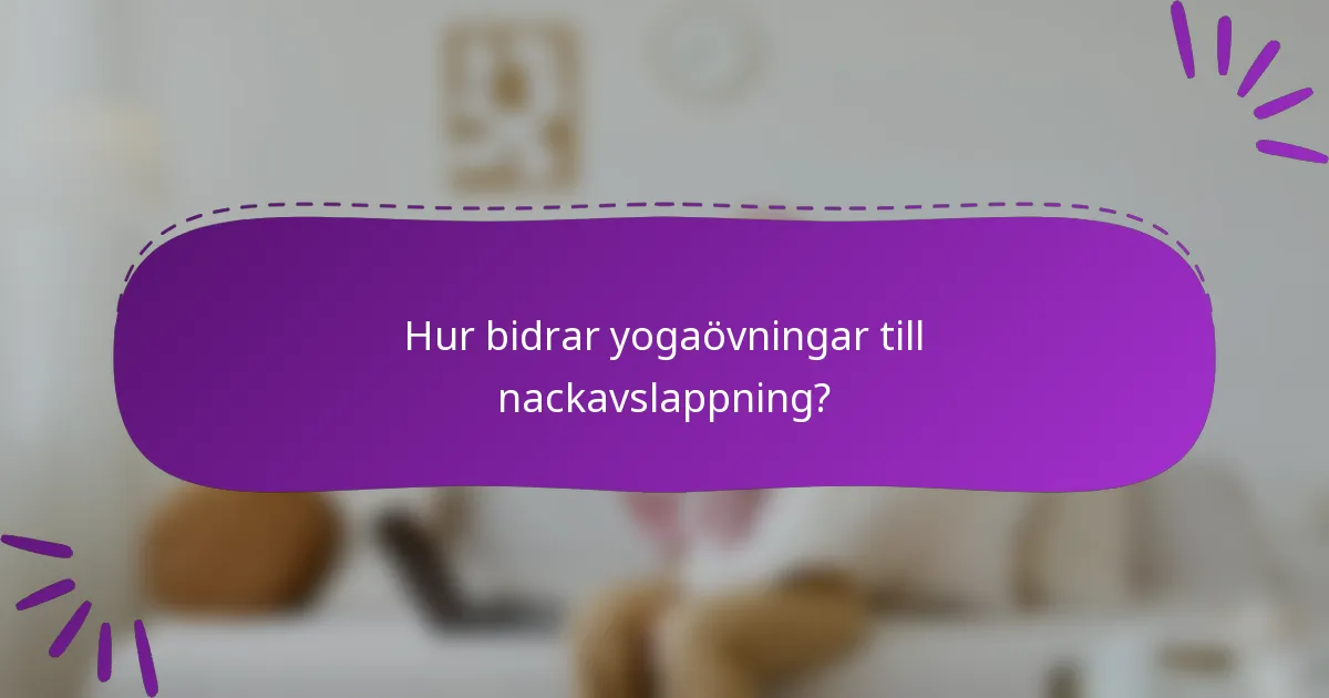 Hur bidrar yogaövningar till nackavslappning?