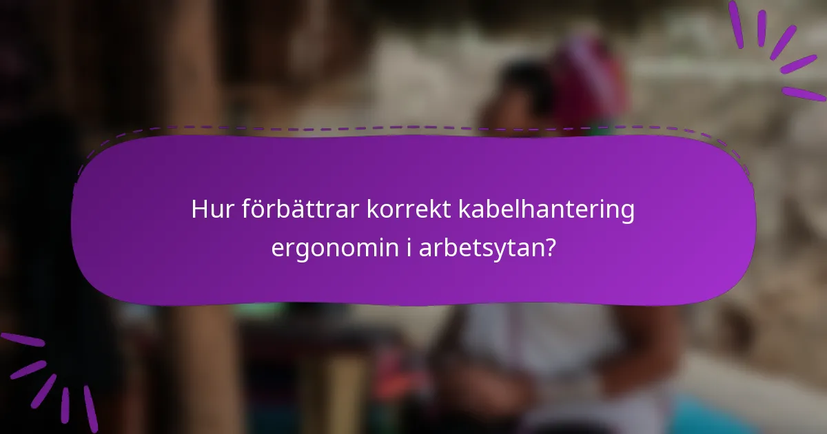 Hur förbättrar korrekt kabelhantering ergonomin i arbetsytan?