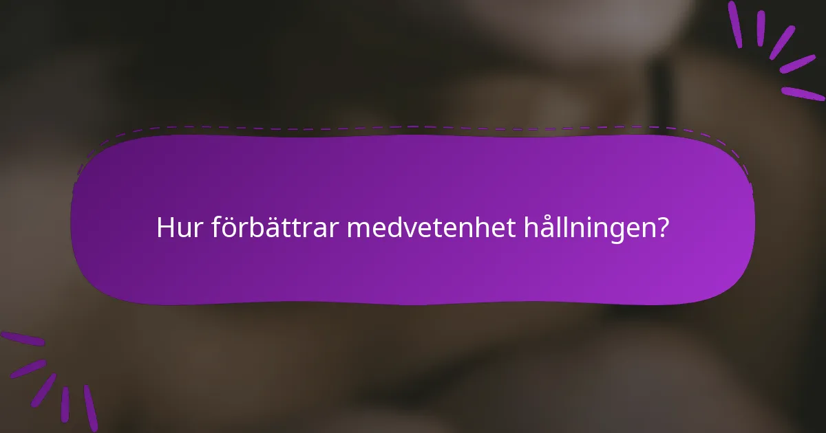 Hur förbättrar medvetenhet hållningen?