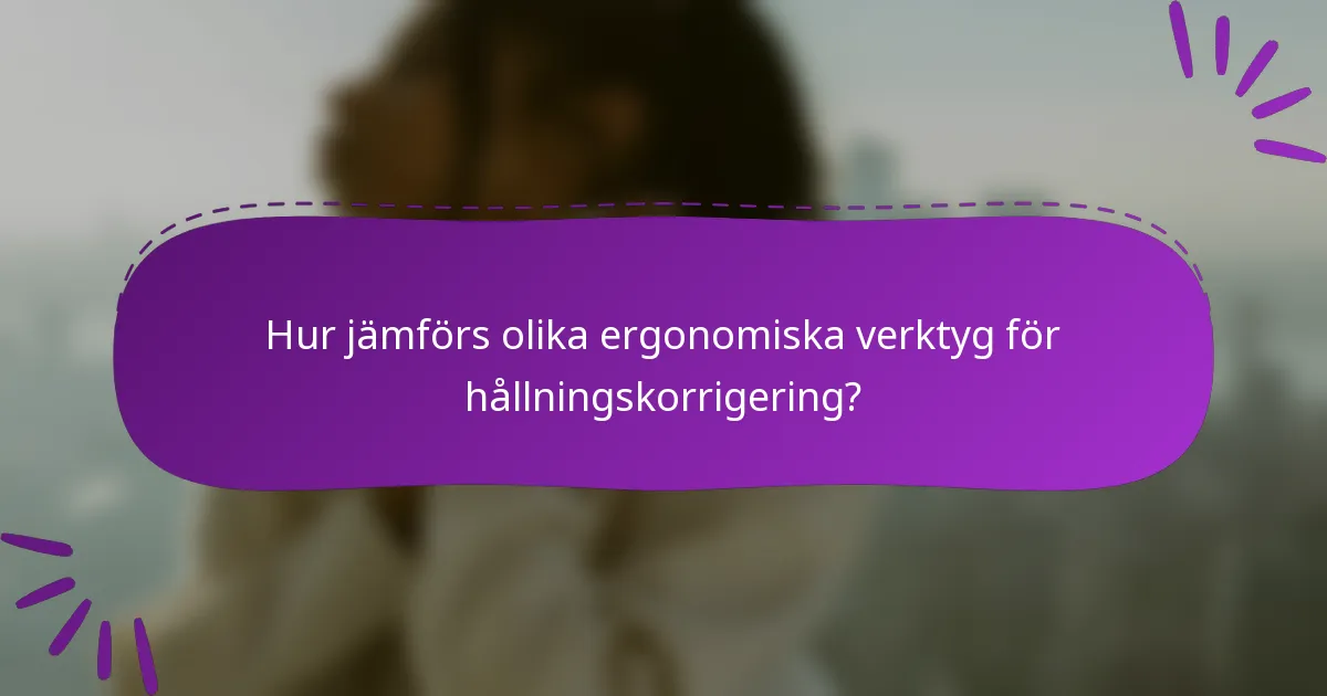 Hur jämförs olika ergonomiska verktyg för hållningskorrigering?