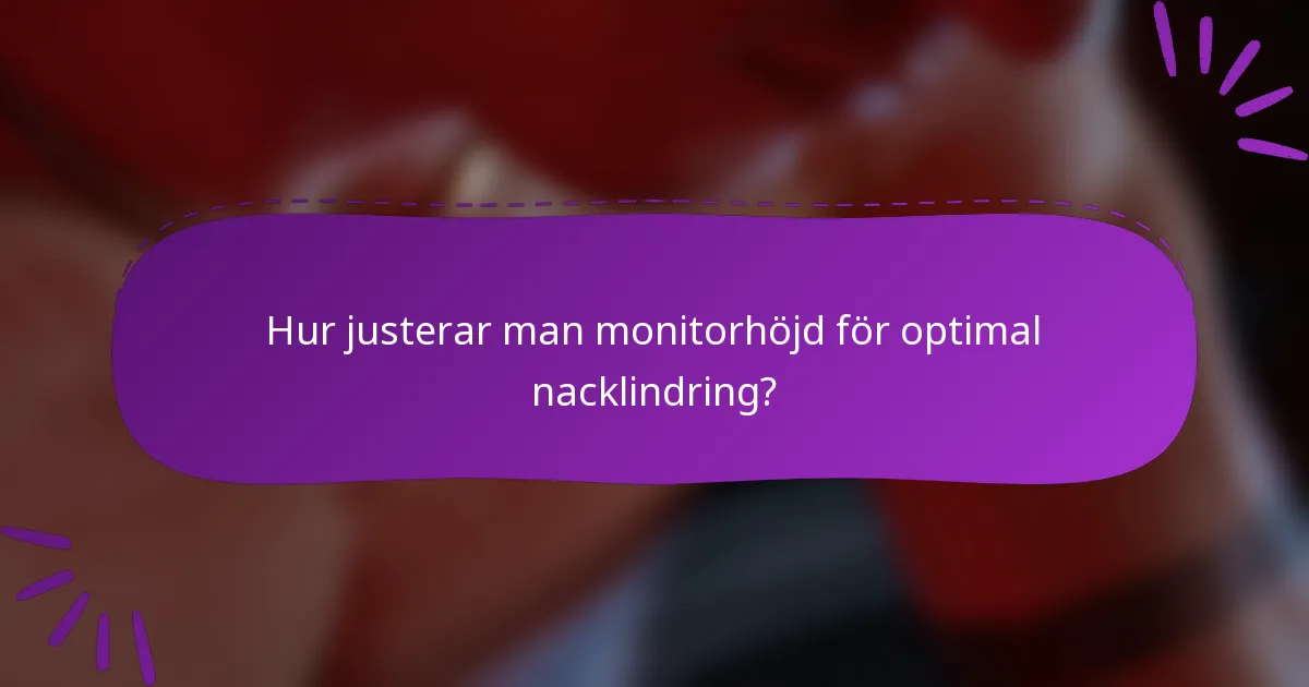 Hur justerar man monitorhöjd för optimal nacklindring?