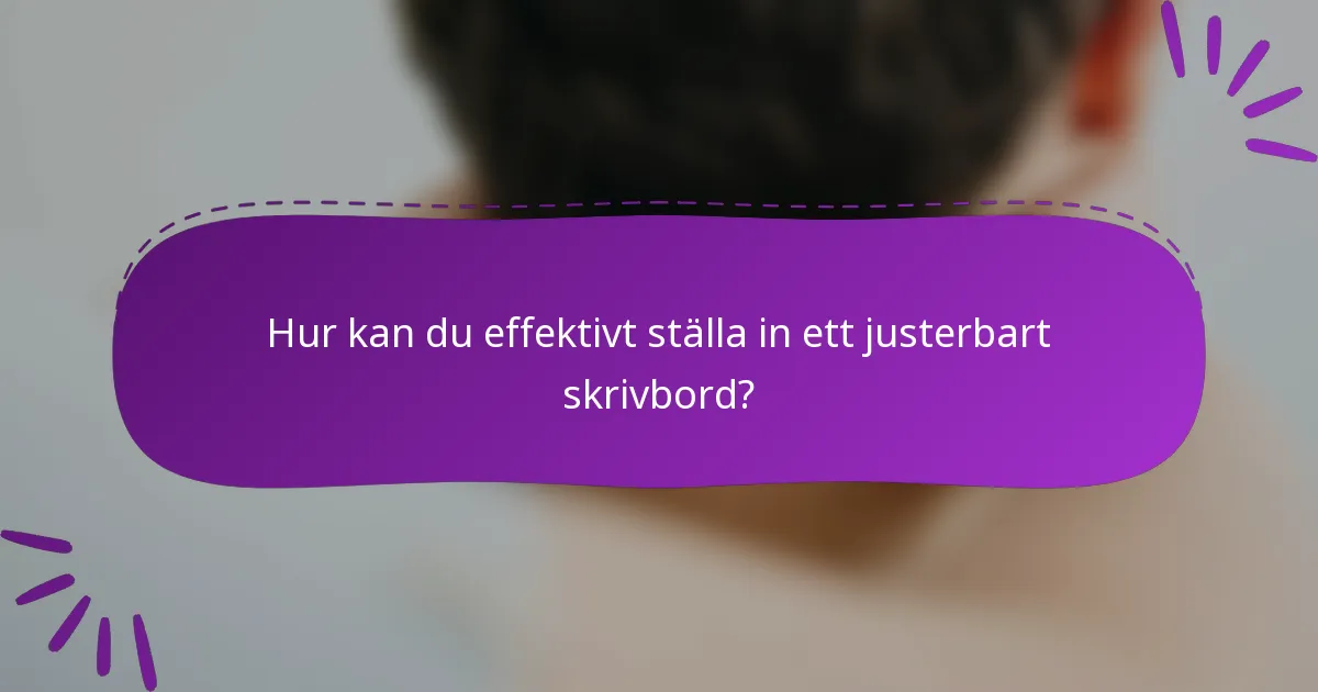 Hur kan du effektivt ställa in ett justerbart skrivbord?