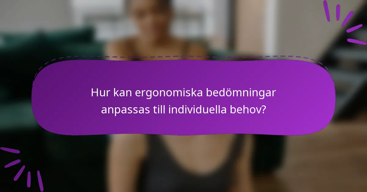 Hur kan ergonomiska bedömningar anpassas till individuella behov?