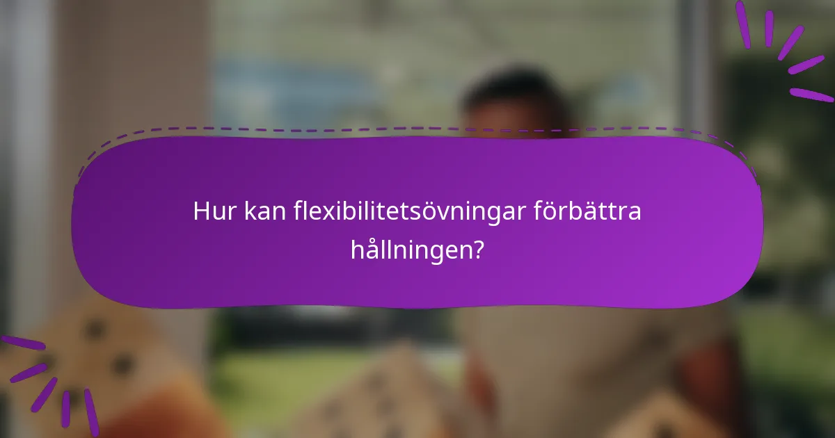 Hur kan flexibilitetsövningar förbättra hållningen?