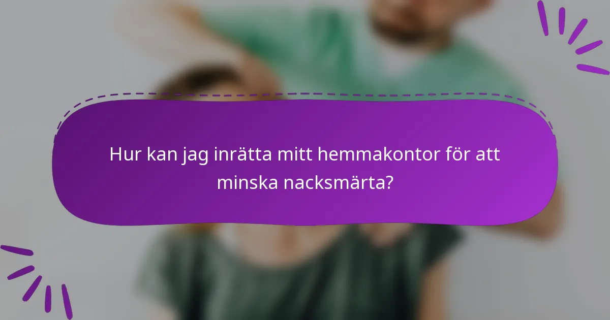 Hur kan jag inrätta mitt hemmakontor för att minska nacksmärta?