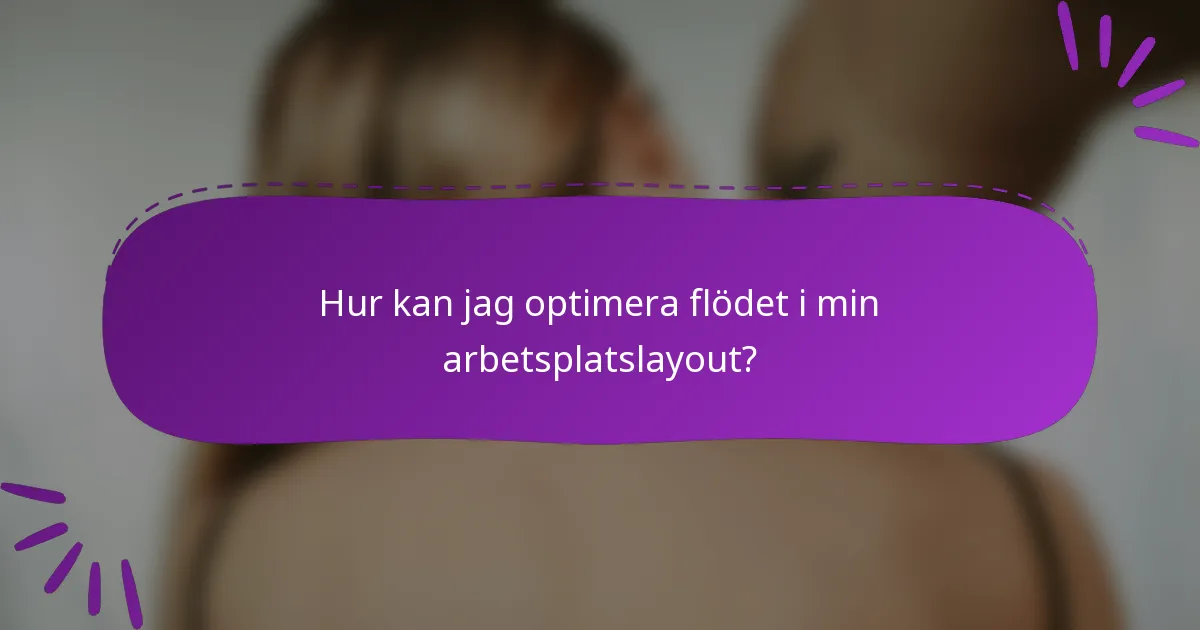 Hur kan jag optimera flödet i min arbetsplatslayout?