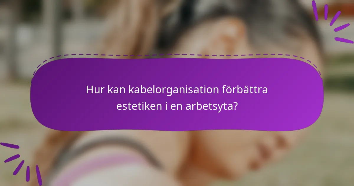 Hur kan kabelorganisation förbättra estetiken i en arbetsyta?