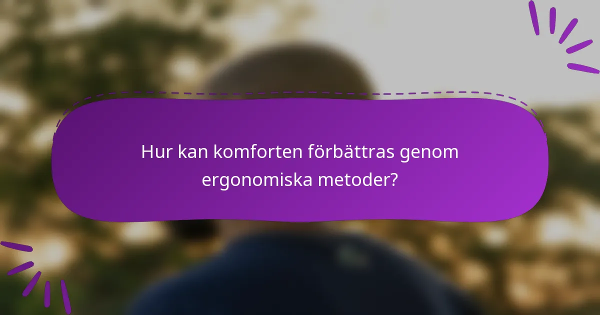 Hur kan komforten förbättras genom ergonomiska metoder?