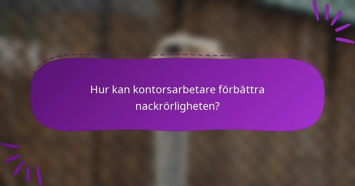 Hur kan kontorsarbetare förbättra nackrörligheten?