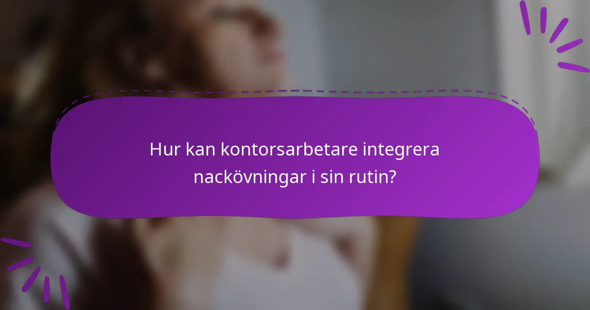 Hur kan kontorsarbetare integrera nackövningar i sin rutin?