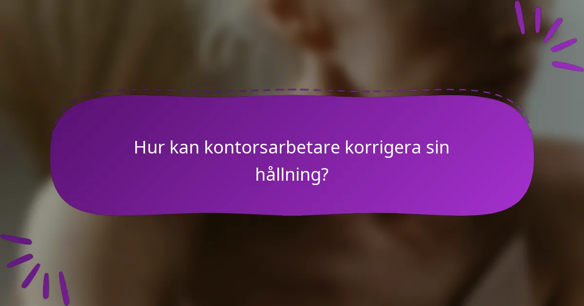Hur kan kontorsarbetare korrigera sin hållning?