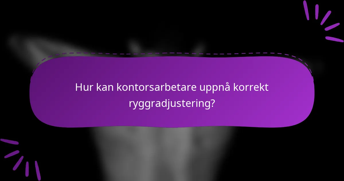 Hur kan kontorsarbetare uppnå korrekt ryggradjustering?
