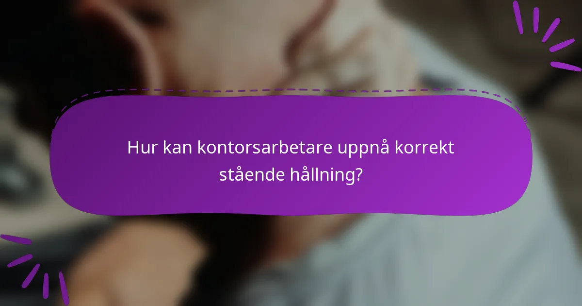 Hur kan kontorsarbetare uppnå korrekt stående hållning?