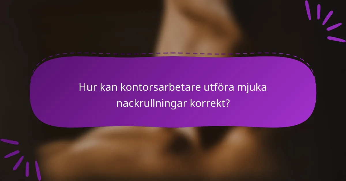 Hur kan kontorsarbetare utföra mjuka nackrullningar korrekt?