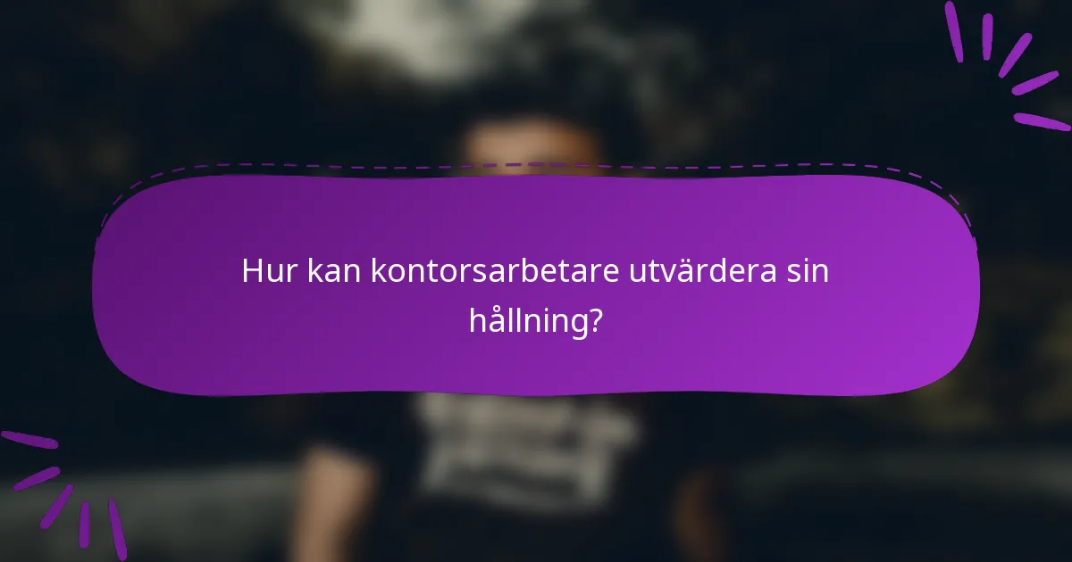 Hur kan kontorsarbetare utvärdera sin hållning?