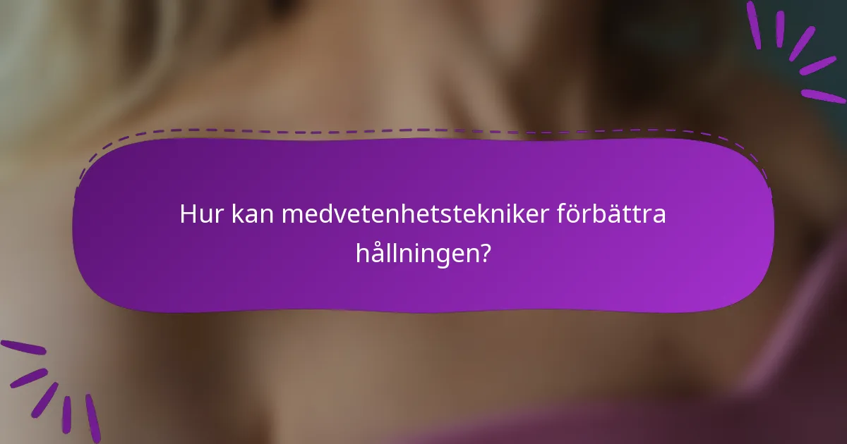 Hur kan medvetenhetstekniker förbättra hållningen?