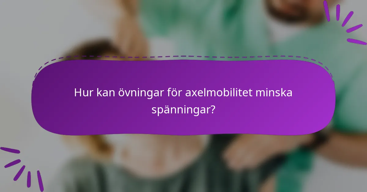 Hur kan övningar för axelmobilitet minska spänningar?