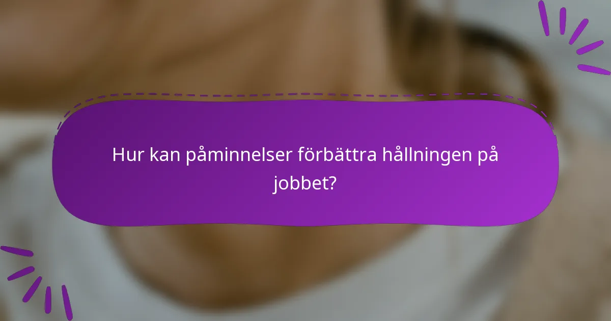 Hur kan påminnelser förbättra hållningen på jobbet?