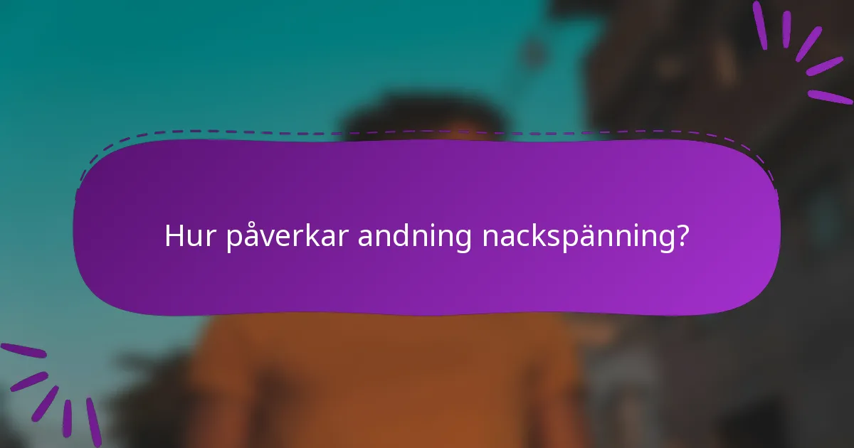 Hur påverkar andning nackspänning?