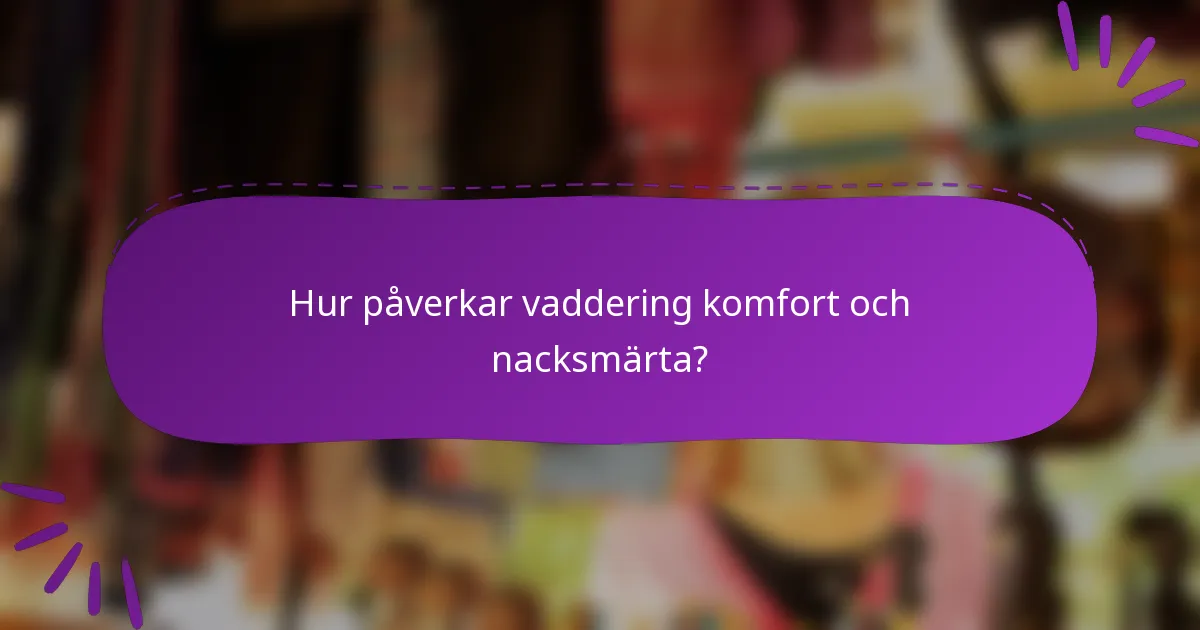 Hur påverkar vaddering komfort och nacksmärta?