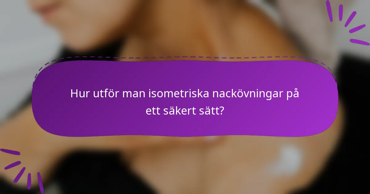 Hur utför man isometriska nackövningar på ett säkert sätt?