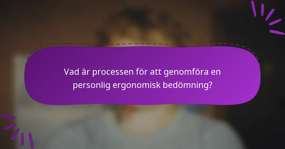 Vad är processen för att genomföra en personlig ergonomisk bedömning?