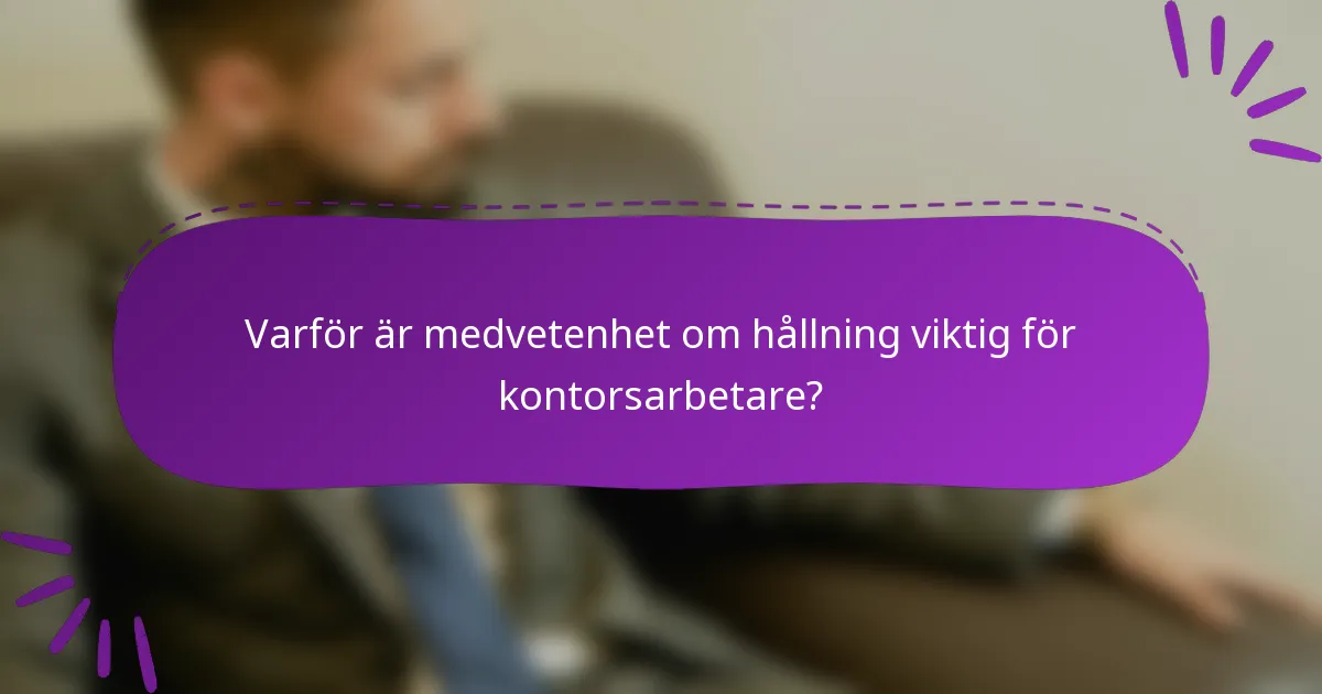 Varför är medvetenhet om hållning viktig för kontorsarbetare?
