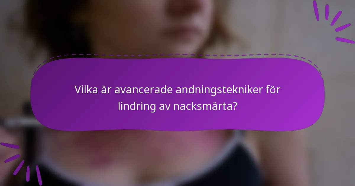 Vilka är avancerade andningstekniker för lindring av nacksmärta?