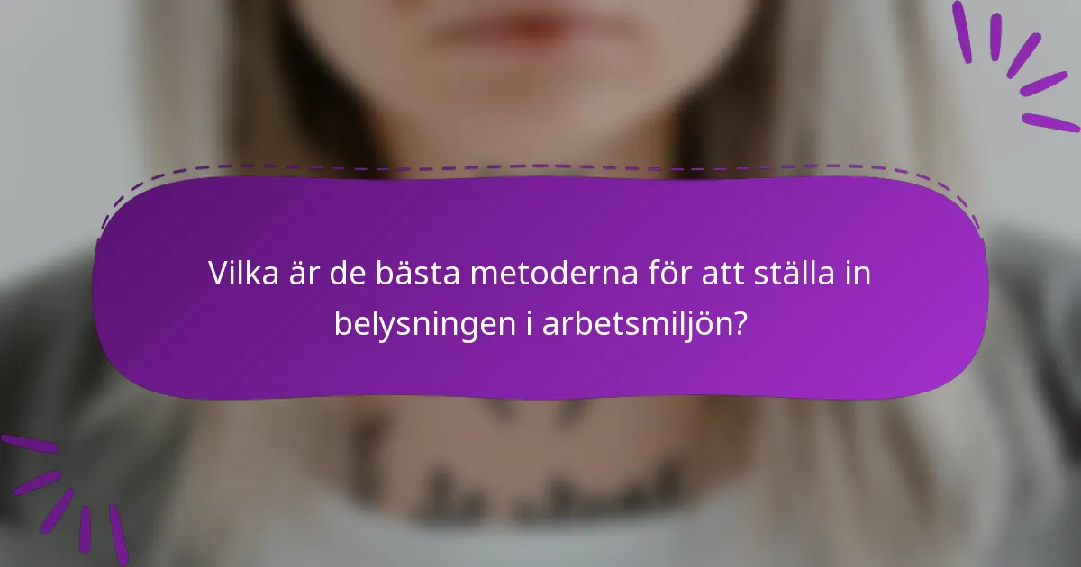 Vilka är de bästa metoderna för att ställa in belysningen i arbetsmiljön?