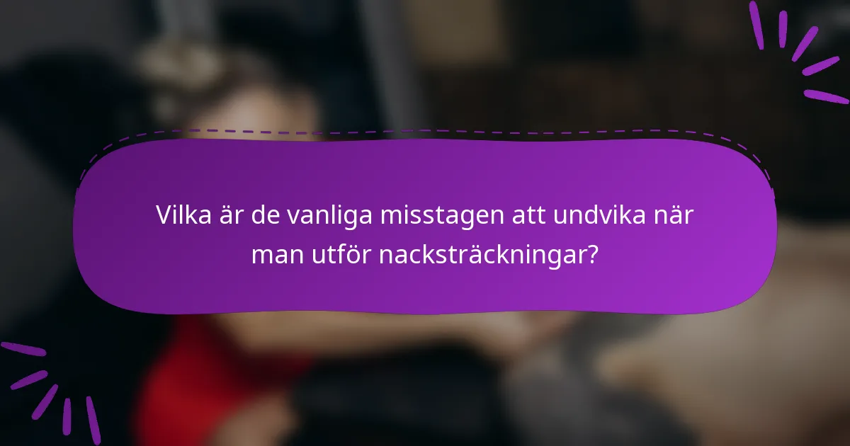 Vilka är de vanliga misstagen att undvika när man utför nacksträckningar?