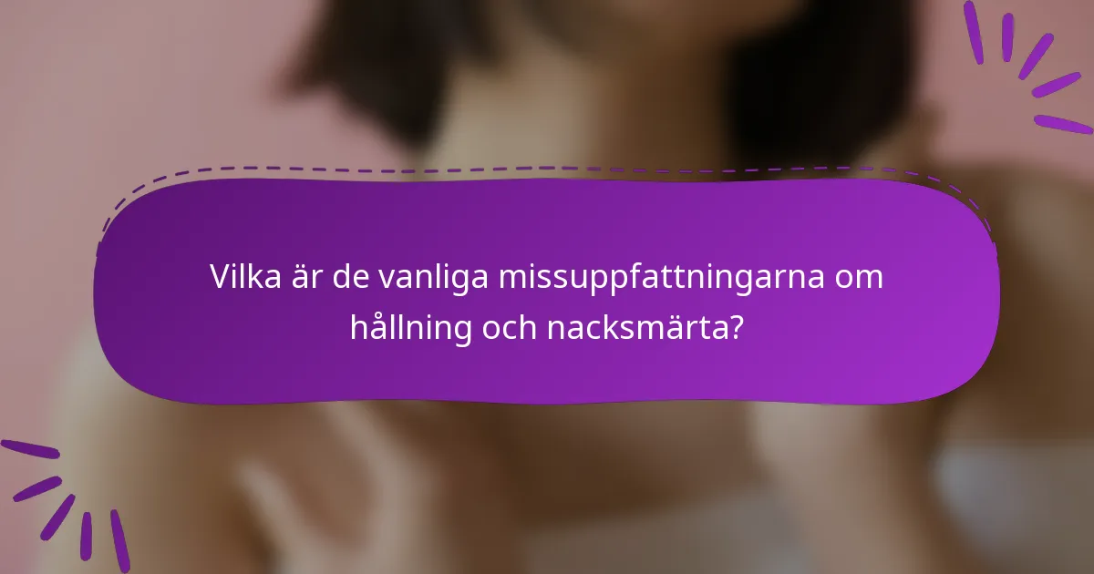 Vilka är de vanliga missuppfattningarna om hållning och nacksmärta?