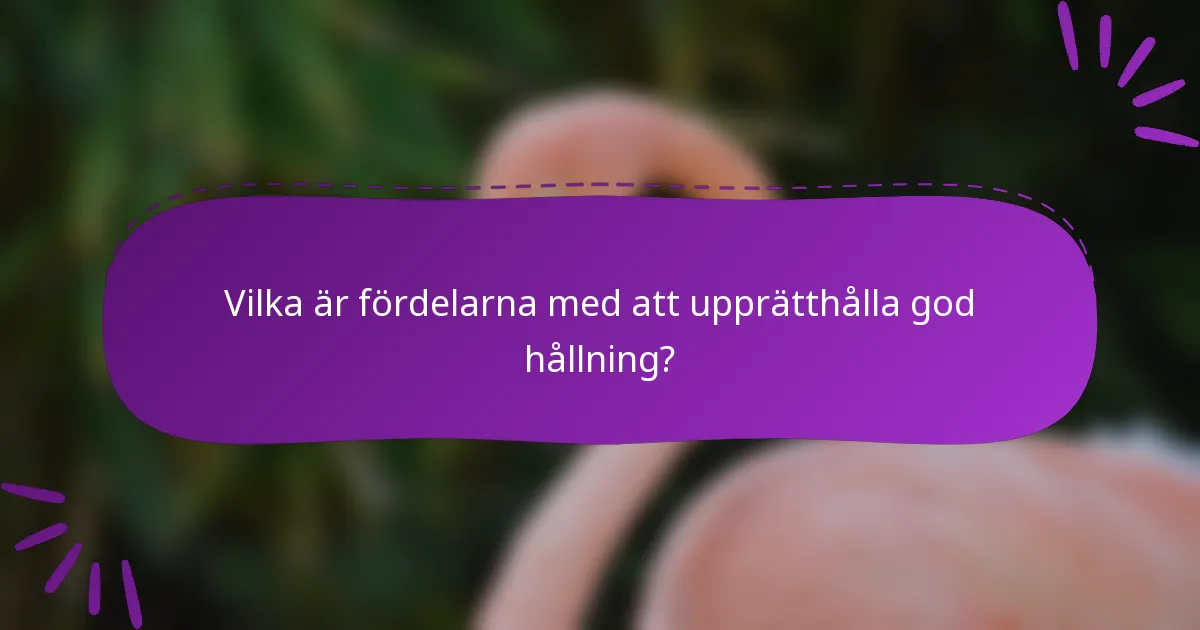 Vilka är fördelarna med att upprätthålla god hållning?