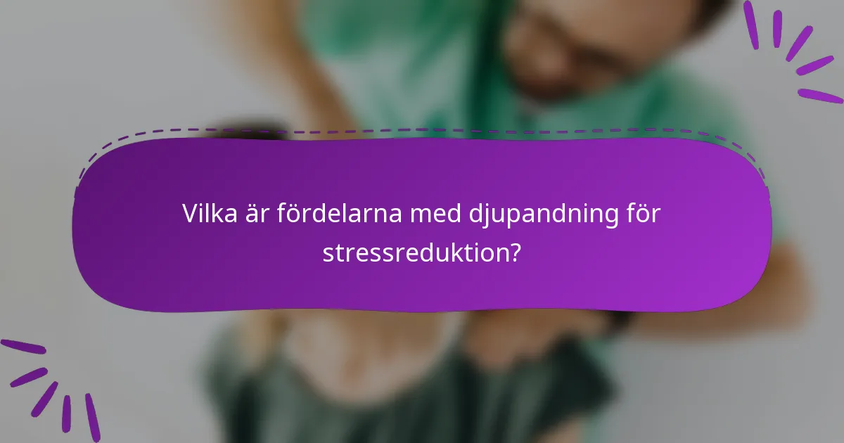 Vilka är fördelarna med djupandning för stressreduktion?